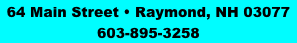 64 Main Street • Raymond, NH 03077 603-895-3258